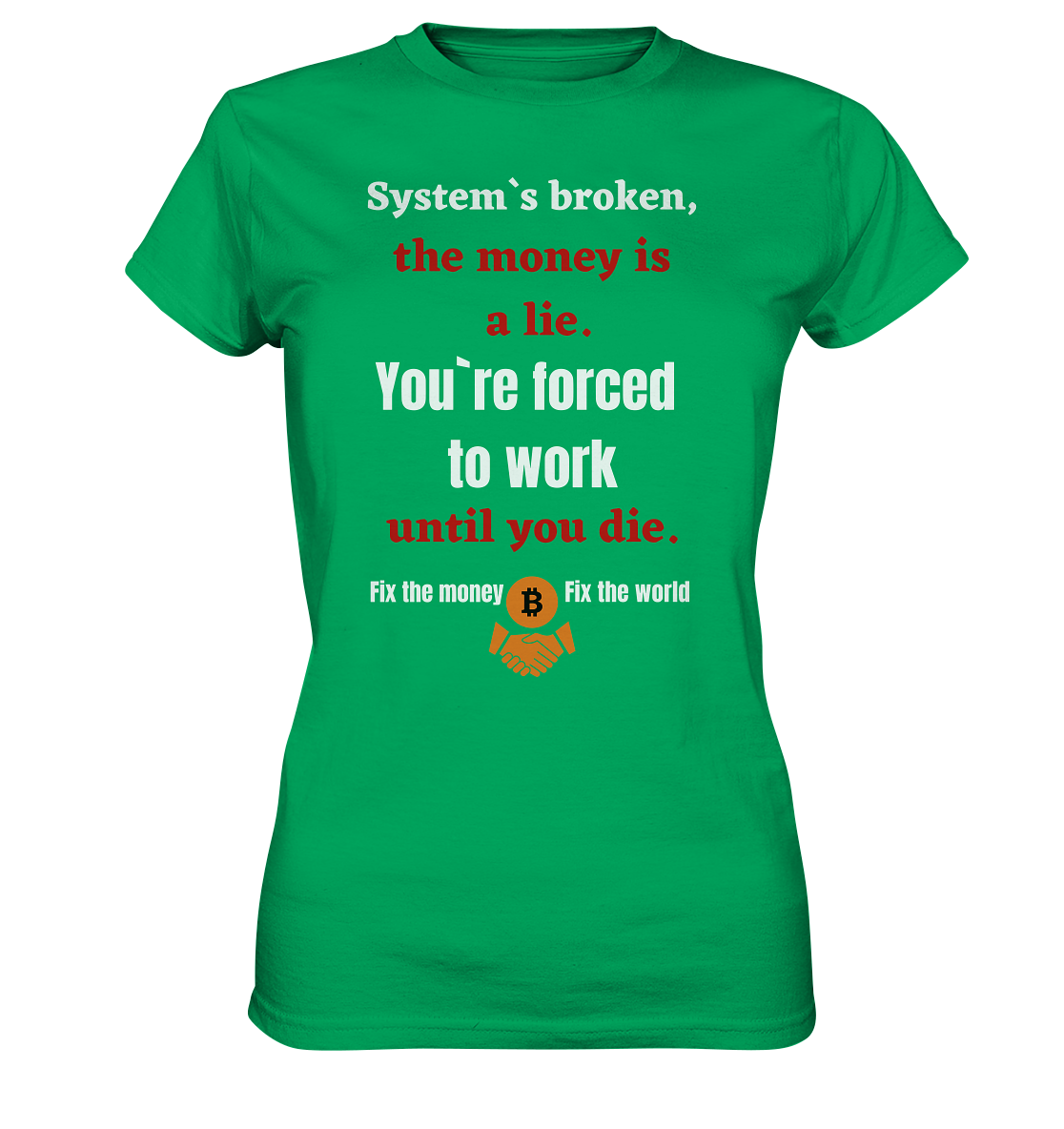 System`s broken, the money is a lie. You`re forced to work until you die. (Ladies C. 21% Rabatt bis zum Halving 2024) - Ladies Premium Shirt
