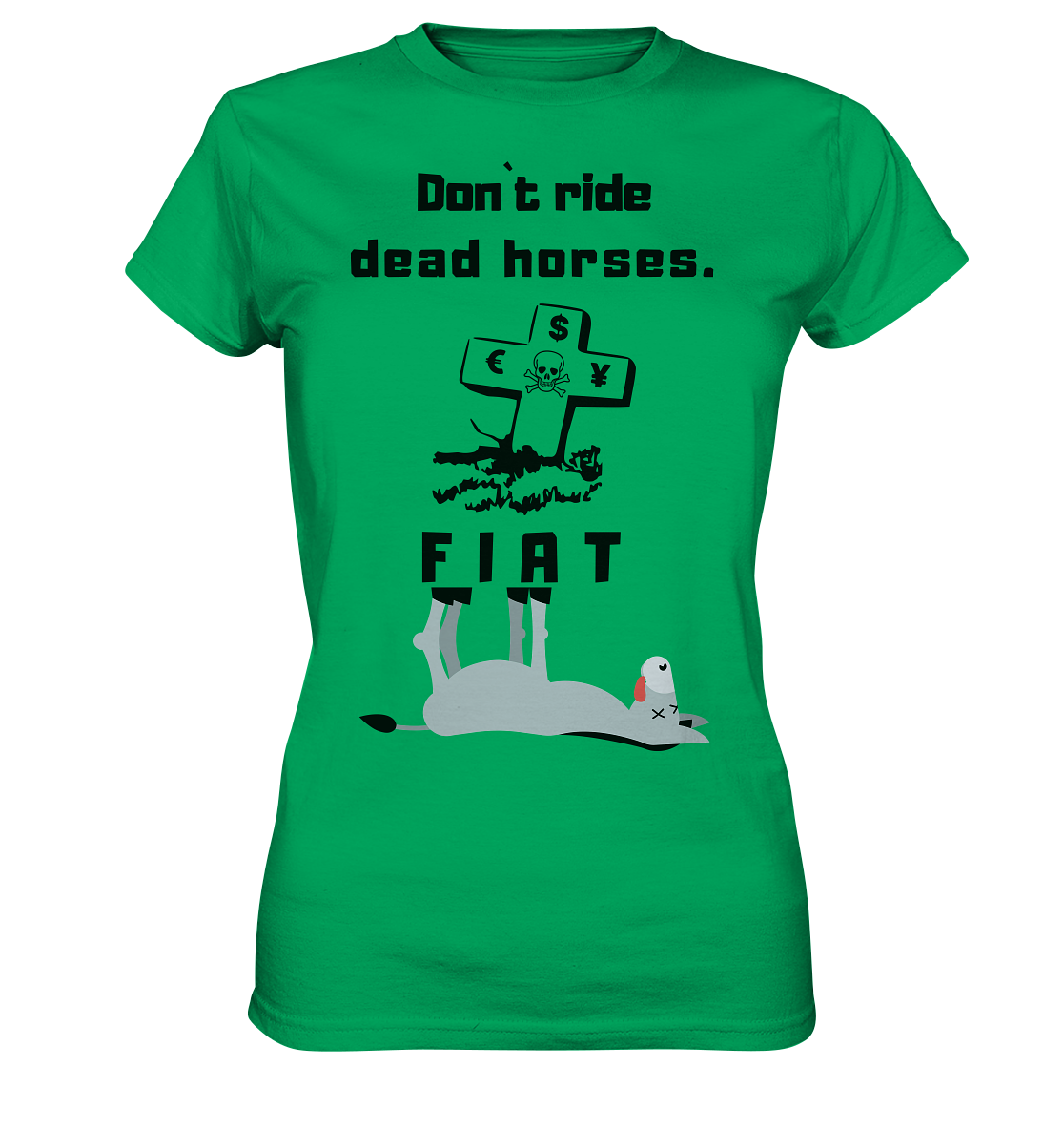DON`T RIDE DEAD HORSES - FIAT (Grabstein € $ Pfund, Esel) - LADIES COLLECTION 21% automat. Rabatt bis zum Halving 2024 - Ladies Premium Shirt