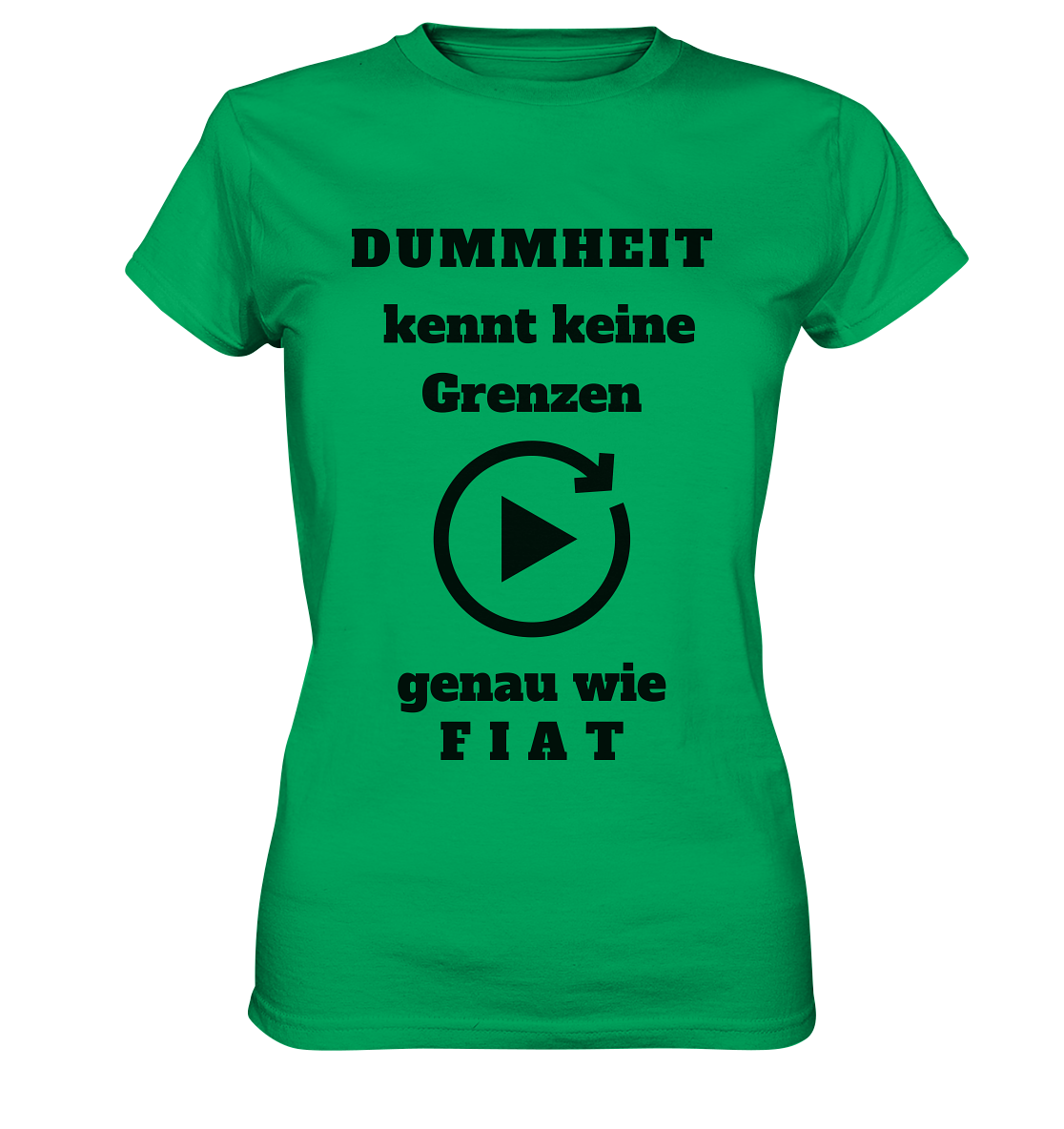 DUMMHEIT KENNT KEINE GRENZEN - GENAU WIE FIAT (ENDLOS-PLAYBUTTON) # einheitliche Schrift # Ladies Collection 21% Rabatt bis zum Halving 2024  - Ladies Premium Shirt