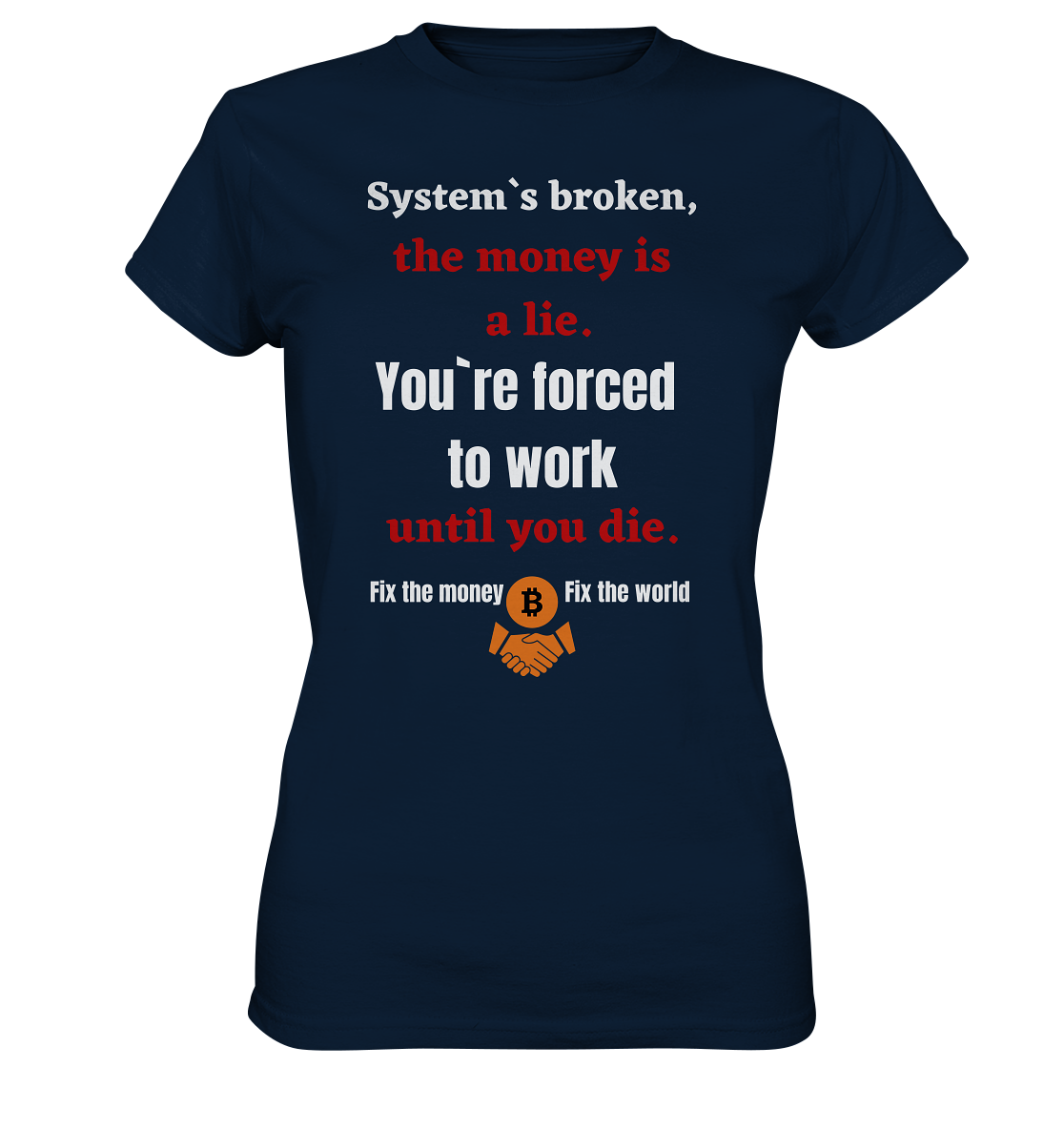 System`s broken, the money is a lie. You`re forced to work until you die. (Ladies C. 21% Rabatt bis zum Halving 2024) - Ladies Premium Shirt