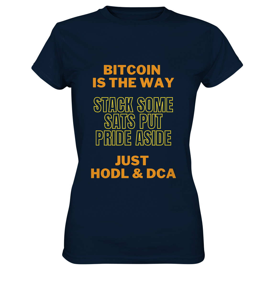 BITCOIN IS THE WAY - STACK SOME SATS PUT PRIDE ASIDE, JUST HODL & DCA (yellow-orange Version) - LADIES COLLECTION 21% automat. Rabatt bis zum Halving 2024  - Ladies Premium Shirt