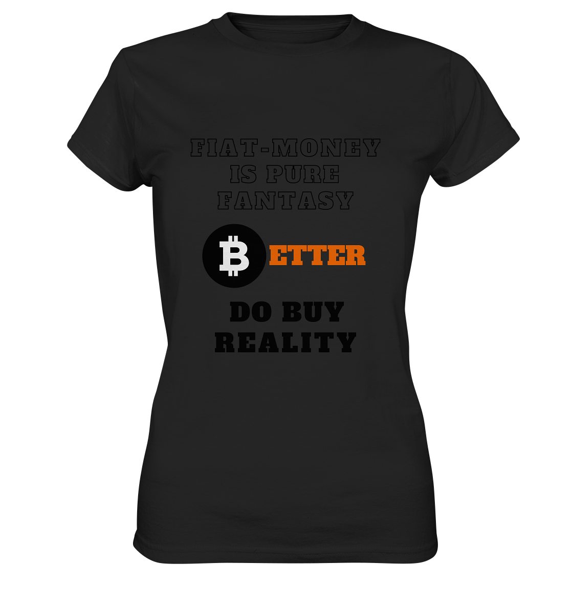 FIAT-MONEY IS PURE FANTASY - BETTER DO BUY REALITY - LADIES COLLECTION 21% automat. Rabatt bis zum Halving 2024  - Ladies Premium Shirt