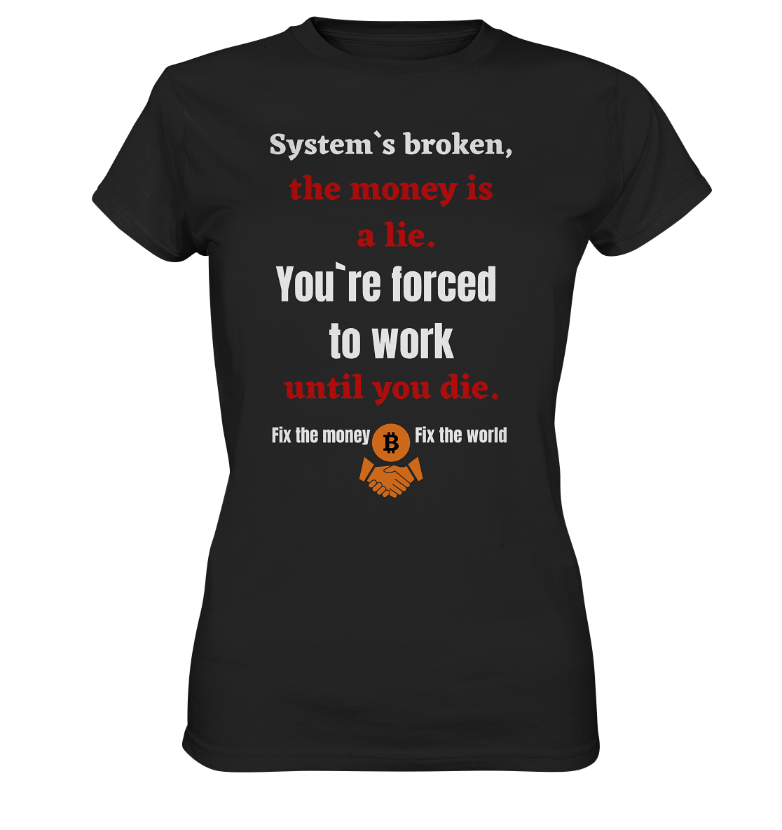 System`s broken, the money is a lie. You`re forced to work until you die. (Ladies C. 21% Rabatt bis zum Halving 2024) - Ladies Premium Shirt