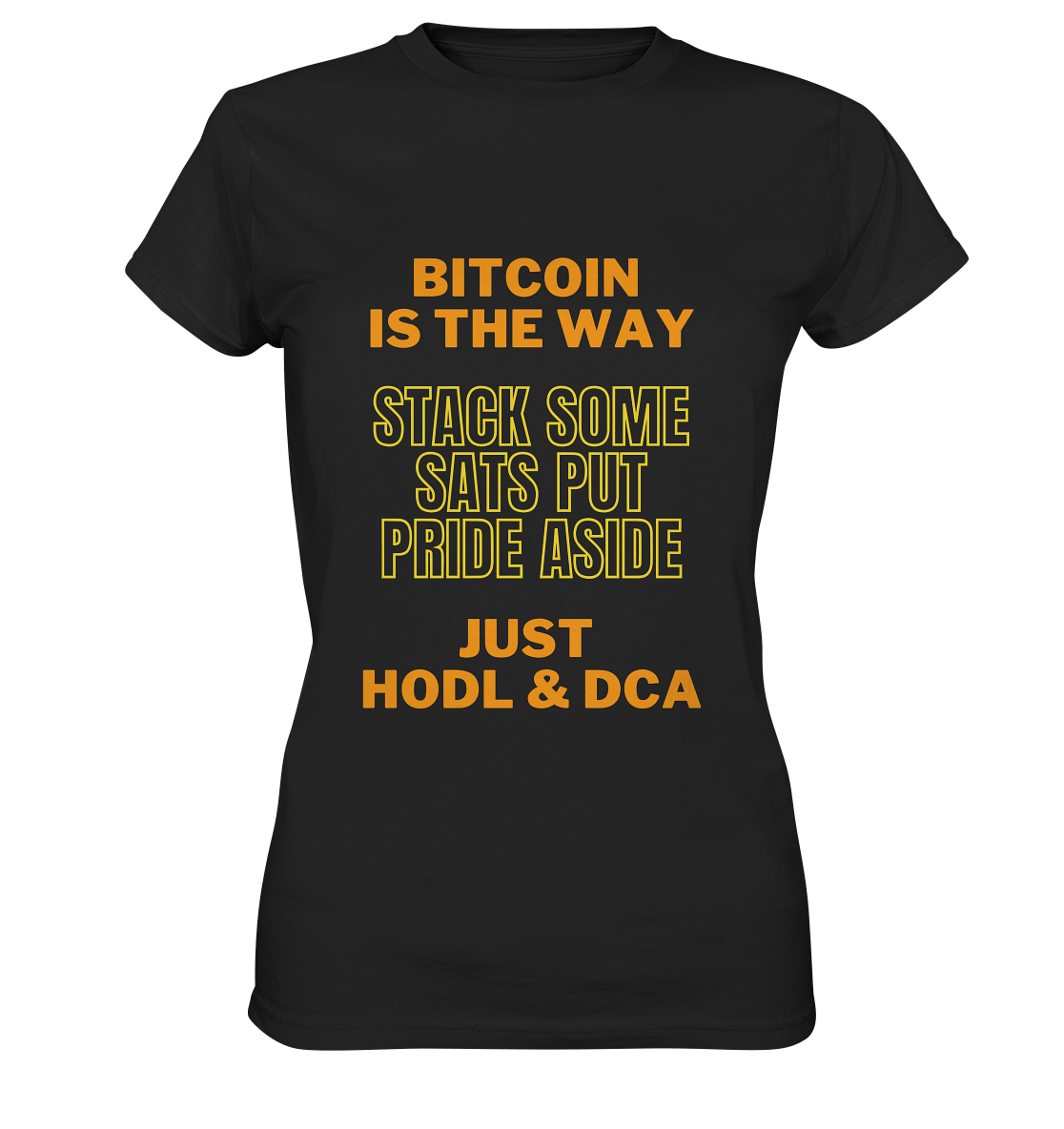 BITCOIN IS THE WAY - STACK SOME SATS PUT PRIDE ASIDE, JUST HODL & DCA (yellow-orange Version) - LADIES COLLECTION 21% automat. Rabatt bis zum Halving 2024  - Ladies Premium Shirt