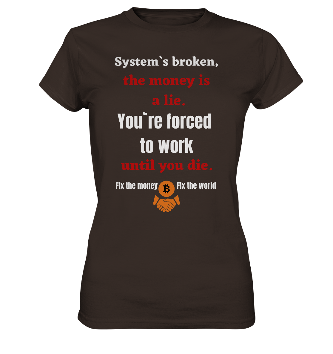 System`s broken, the money is a lie. You`re forced to work until you die. (Ladies C. 21% Rabatt bis zum Halving 2024) - Ladies Premium Shirt