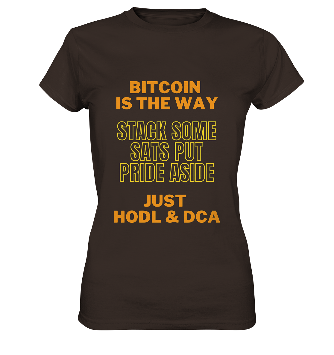 BITCOIN IS THE WAY - STACK SOME SATS PUT PRIDE ASIDE, JUST HODL & DCA (yellow-orange Version) - LADIES COLLECTION 21% automat. Rabatt bis zum Halving 2024  - Ladies Premium Shirt