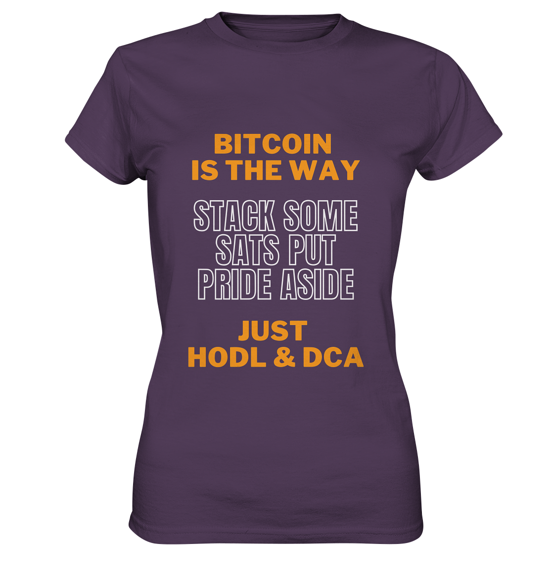 BITCOIN IS THE WAY - STACK SOME SATS PUT PRIDE ASIDE, JUST HODL & DCA (orange-white Version) - LADIES COLLECTION 21% automat. Rabatt bis zum Halving 2024   - Ladies Premium Shirt