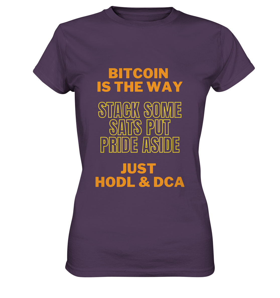 BITCOIN IS THE WAY - STACK SOME SATS PUT PRIDE ASIDE, JUST HODL & DCA (yellow-orange Version) - LADIES COLLECTION 21% automat. Rabatt bis zum Halving 2024  - Ladies Premium Shirt