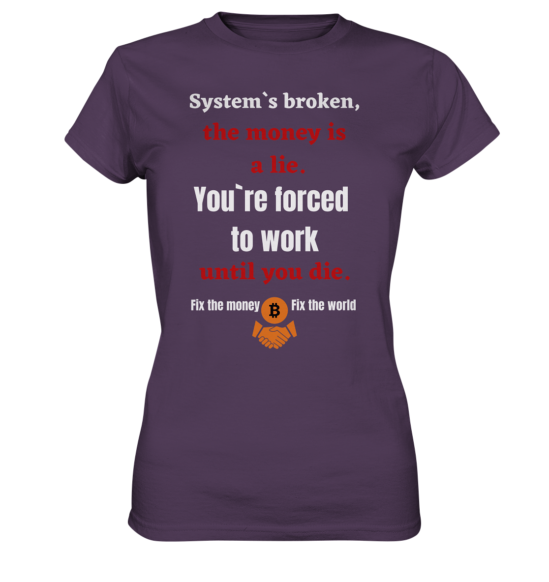 System`s broken, the money is a lie. You`re forced to work until you die. (Ladies C. 21% Rabatt bis zum Halving 2024) - Ladies Premium Shirt