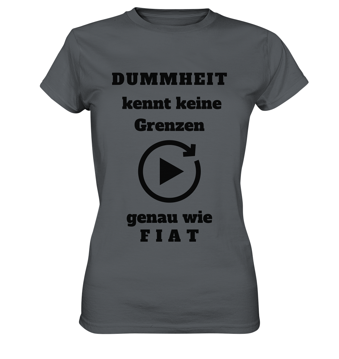 DUMMHEIT KENNT KEINE GRENZEN - GENAU WIE FIAT (ENDLOS-PLAYBUTTON) # einheitliche Schrift # Ladies Collection 21% Rabatt bis zum Halving 2024  - Ladies Premium Shirt