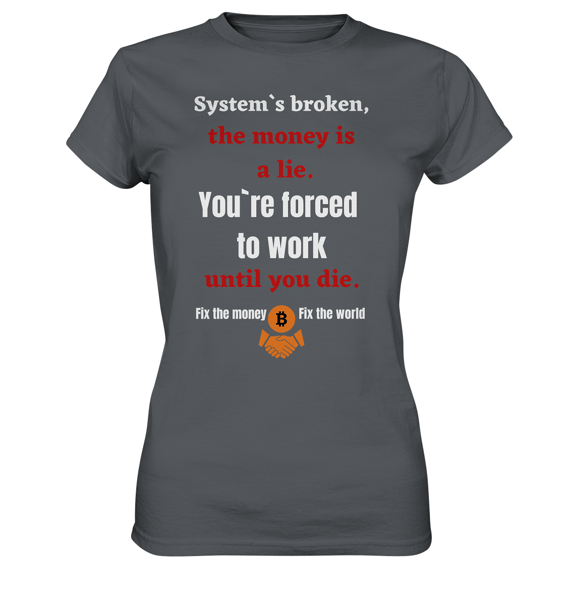 System`s broken, the money is a lie. You`re forced to work until you die. (Ladies C. 21% Rabatt bis zum Halving 2024) - Ladies Premium Shirt