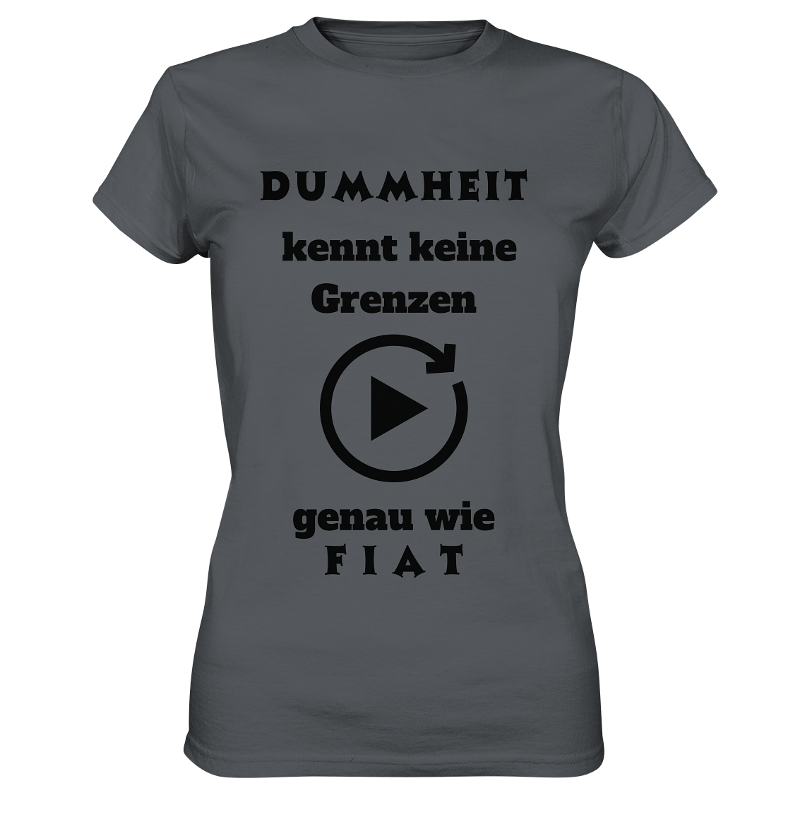 DUMMHEIT KENNT KEINE GRENZEN - GENAU WIE FIAT (ENDLOS-PLAYBUTTON) - Ladies Collection 21% Rabatt bis zum Halving 2024) - Ladies Premium Shirt