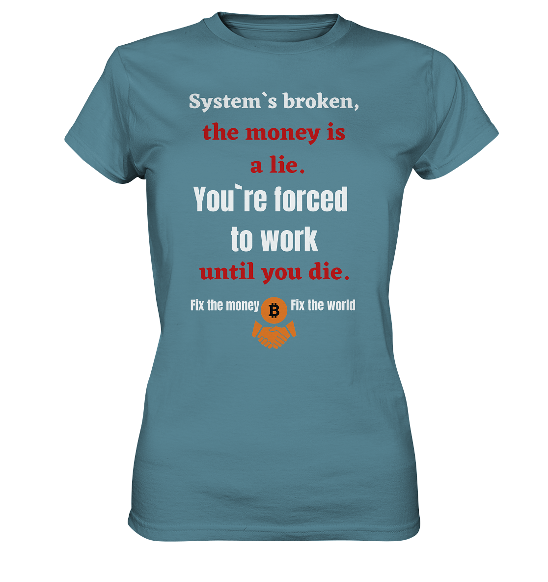 System`s broken, the money is a lie. You`re forced to work until you die. (Ladies C. 21% Rabatt bis zum Halving 2024) - Ladies Premium Shirt