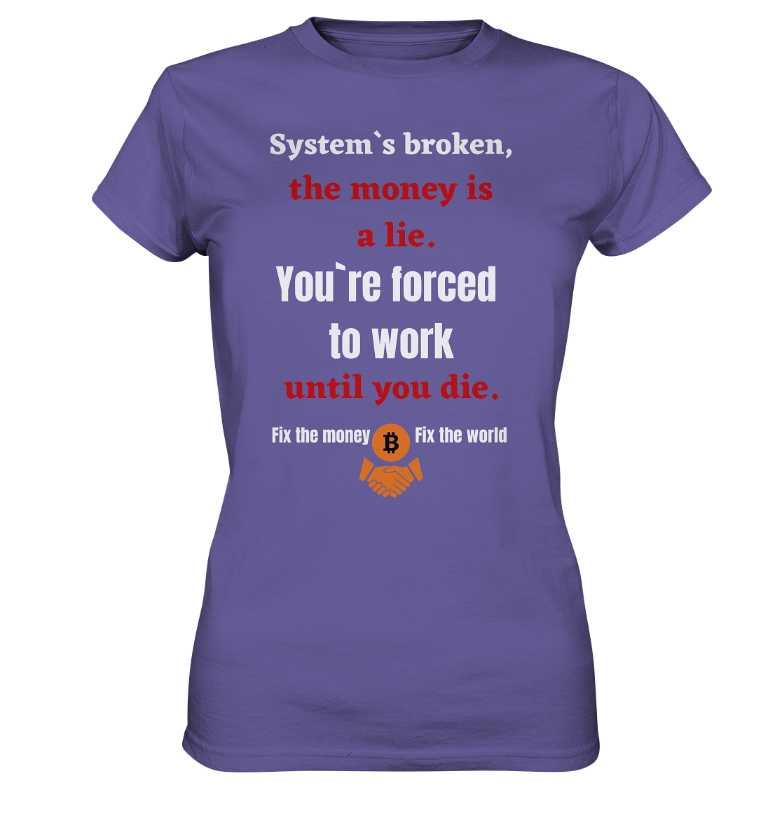 System`s broken, the money is a lie. You`re forced to work until you die. (Ladies C. 21% Rabatt bis zum Halving 2024) - Ladies Premium Shirt