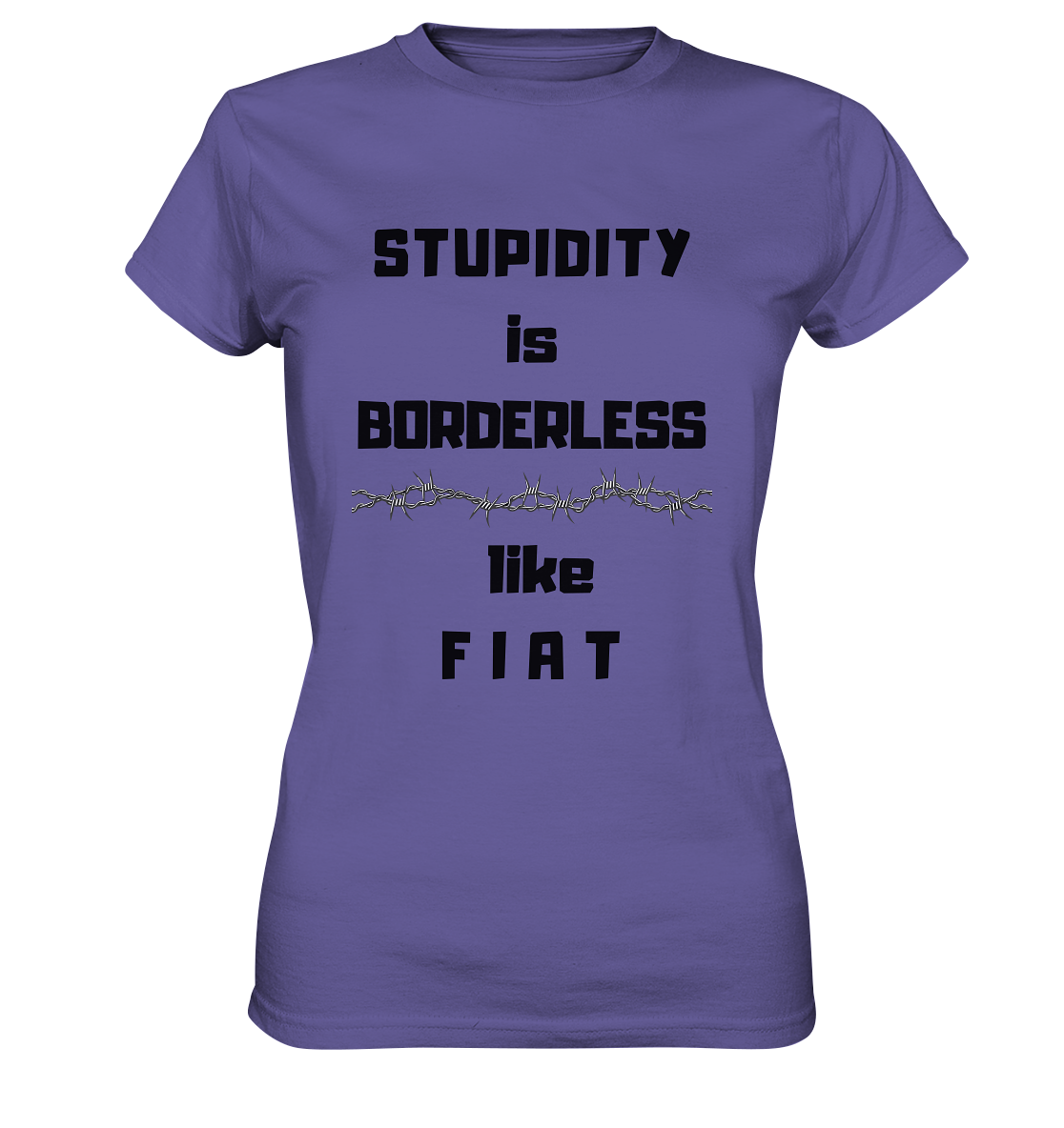 STUPIDITY is BORDERLESS like F I A T (Stacheldraht-Grafik) # Ladies Collection 21% Rabatt bis zum Halving 2024  - Ladies Premium Shirt