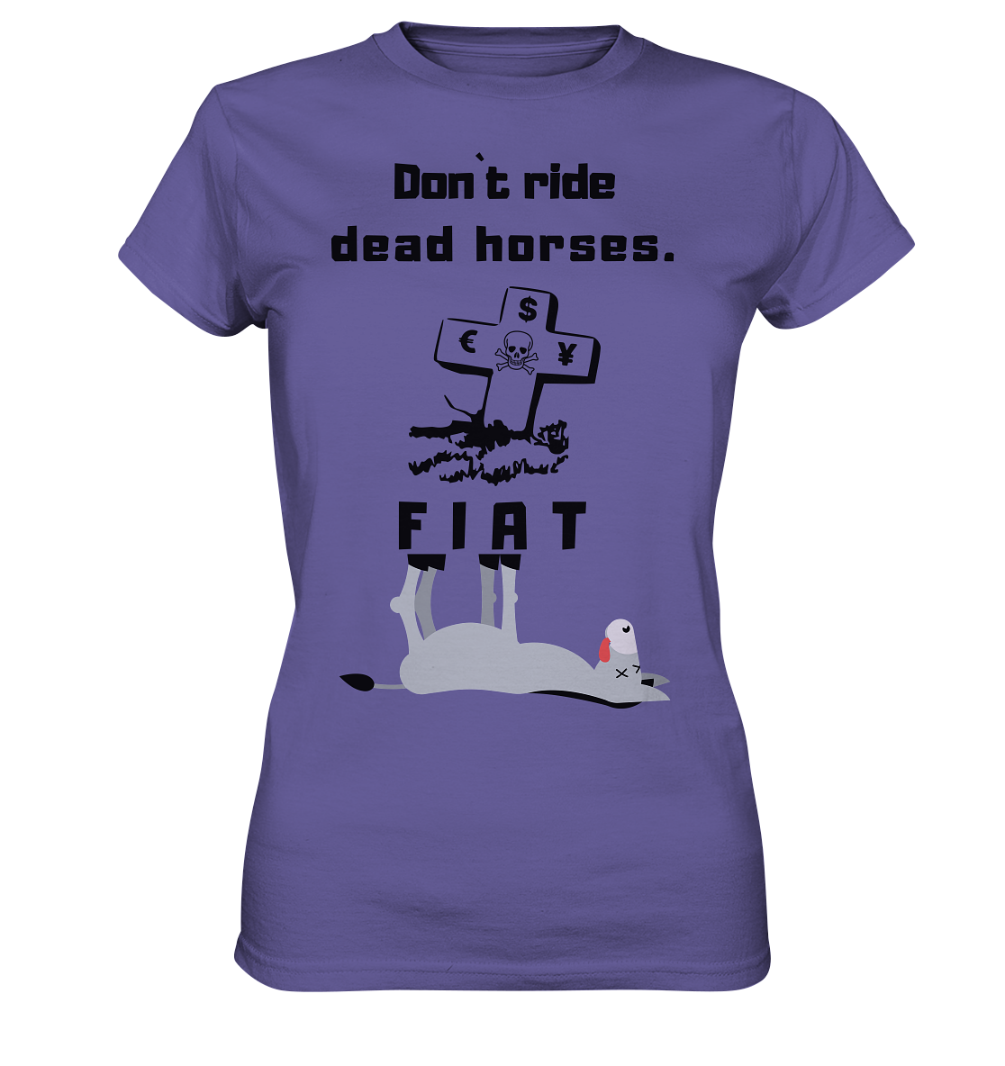DON`T RIDE DEAD HORSES - FIAT (Grabstein € $ Pfund, Esel) - LADIES COLLECTION 21% automat. Rabatt bis zum Halving 2024 - Ladies Premium Shirt