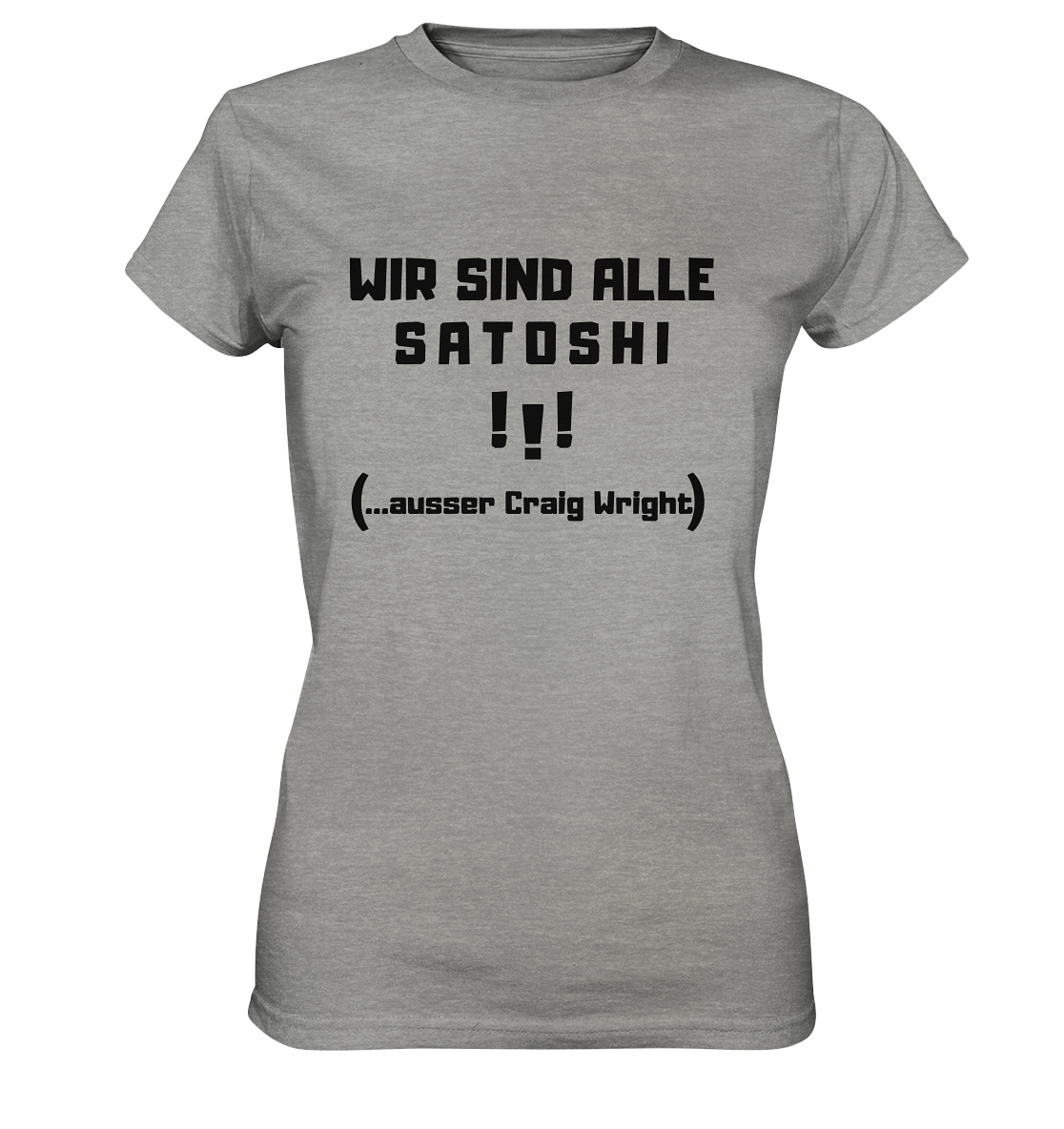 WIR SIND ALLE SATOSHI ...ausser CRAIG WRIGHT - (Version "!!!" ohne Lachen) - LADIES COLLECTION 21% automat. Rabatt bis zum Halving 2024   - Ladies Premium Shirt