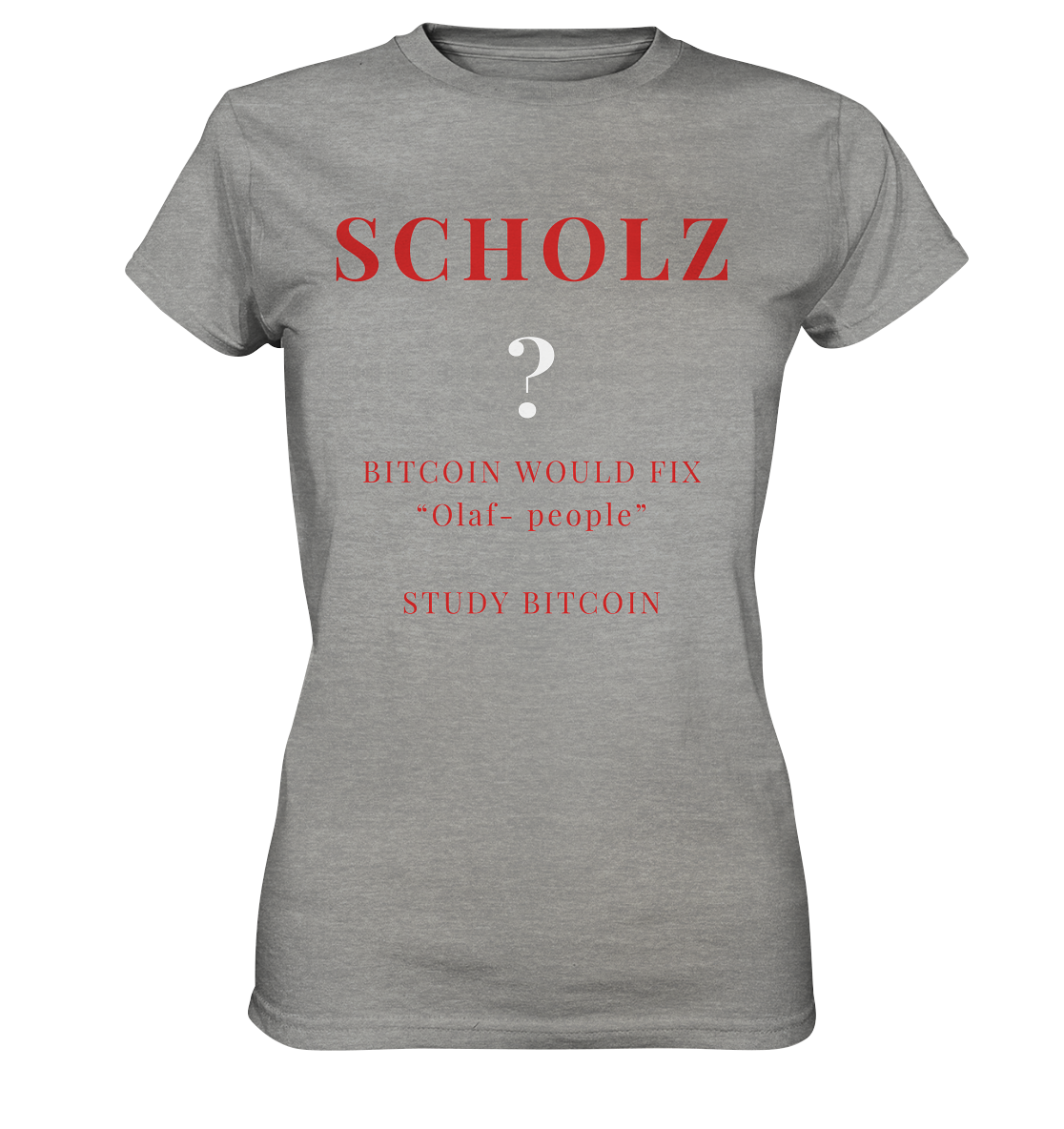 SCHOLZ ? BITCOIN WOULD FIX "Olaf people" STUDY BITCOIN - (Ladies Collection 21% Rabatt bis zum Halving 2024) - Ladies Premium Shirt