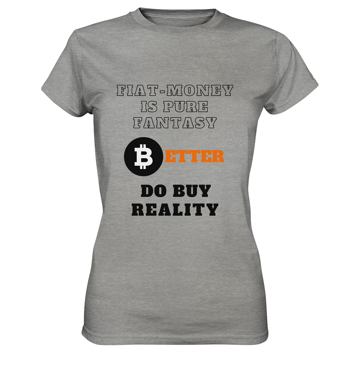 FIAT-MONEY IS PURE FANTASY - BETTER DO BUY REALITY - LADIES COLLECTION 21% automat. Rabatt bis zum Halving 2024  - Ladies Premium Shirt