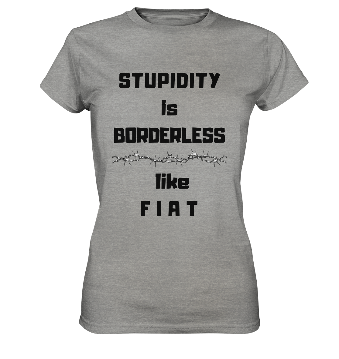 STUPIDITY is BORDERLESS like F I A T (Stacheldraht-Grafik) # Ladies Collection 21% Rabatt bis zum Halving 2024  - Ladies Premium Shirt