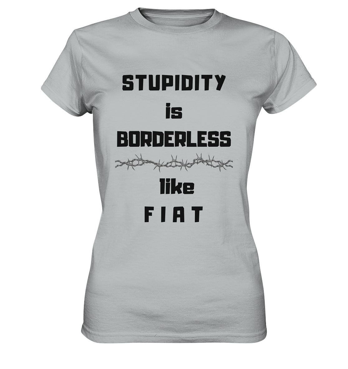 STUPIDITY is BORDERLESS like F I A T (Stacheldraht-Grafik) # Ladies Collection 21% Rabatt bis zum Halving 2024  - Ladies Premium Shirt