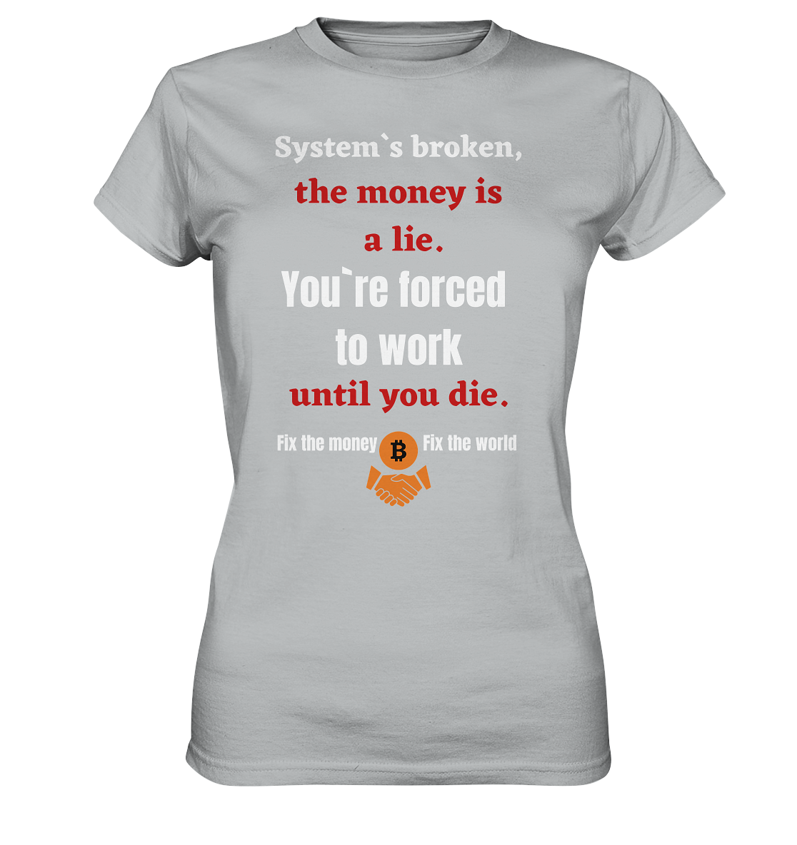 System`s broken, the money is a lie. You`re forced to work until you die. (Ladies C. 21% Rabatt bis zum Halving 2024) - Ladies Premium Shirt
