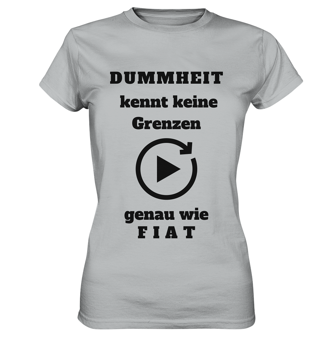 DUMMHEIT KENNT KEINE GRENZEN - GENAU WIE FIAT (ENDLOS-PLAYBUTTON) # einheitliche Schrift # Ladies Collection 21% Rabatt bis zum Halving 2024  - Ladies Premium Shirt