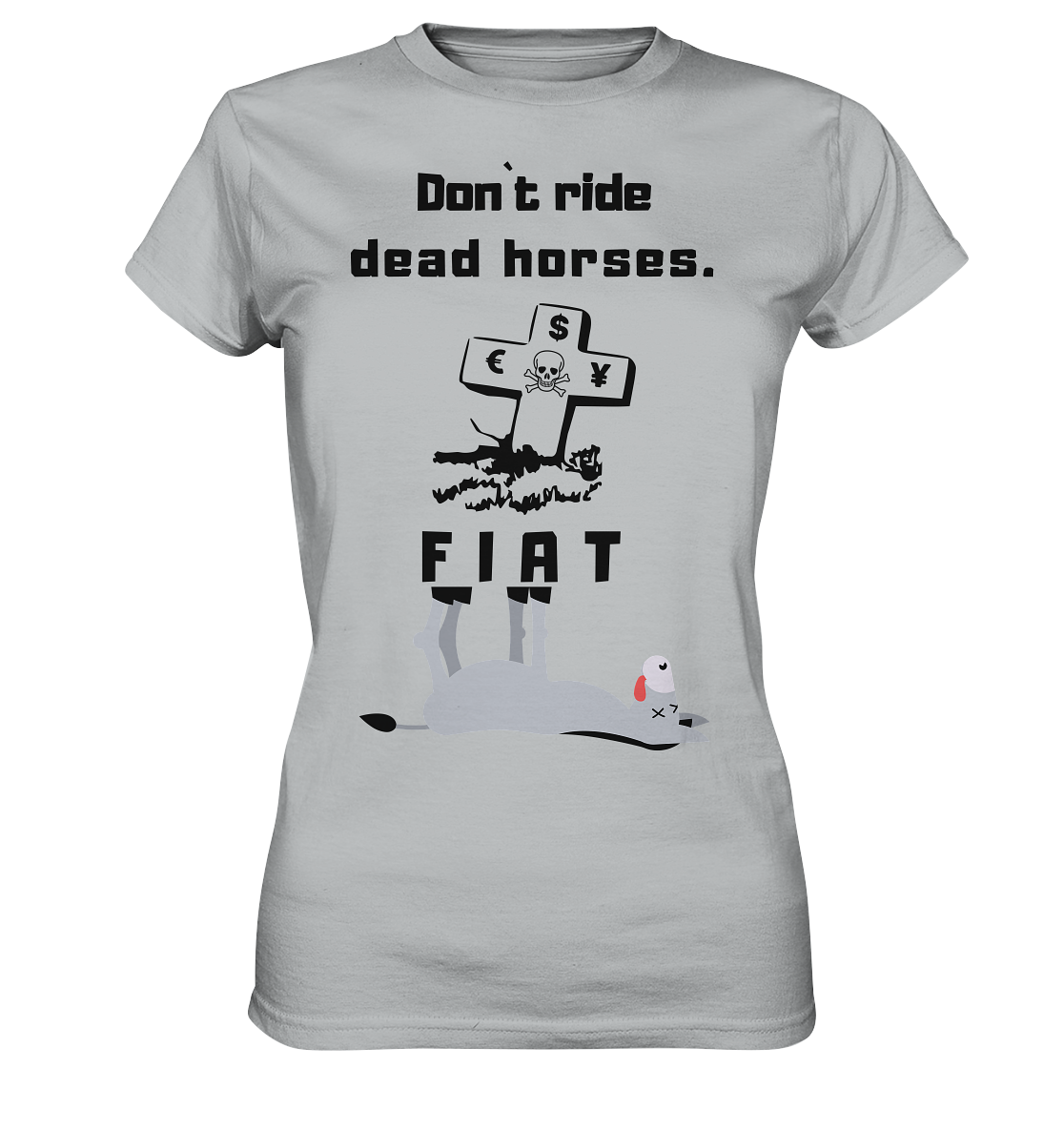 DON`T RIDE DEAD HORSES - FIAT (Grabstein € $ Pfund, Esel) - LADIES COLLECTION 21% automat. Rabatt bis zum Halving 2024 - Ladies Premium Shirt