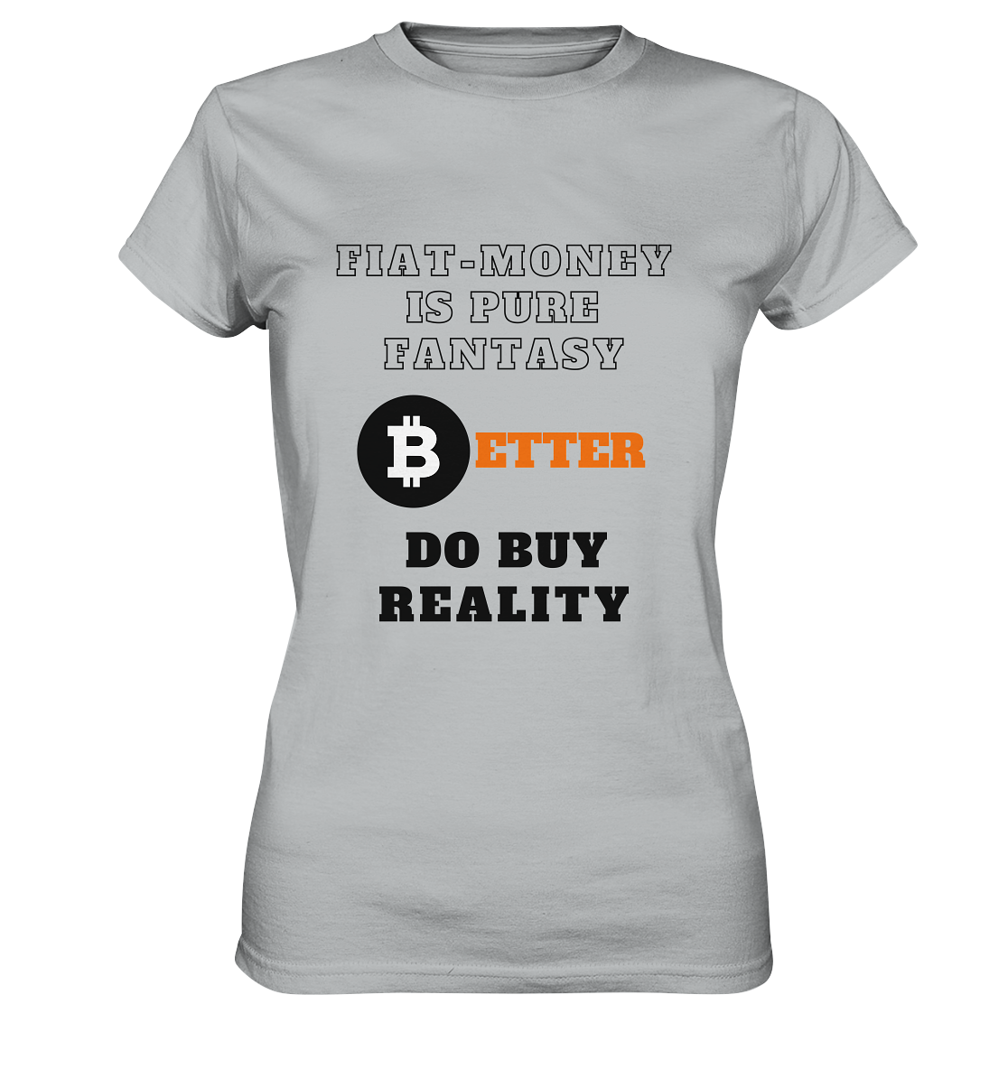 FIAT-MONEY IS PURE FANTASY - BETTER DO BUY REALITY - LADIES COLLECTION 21% automat. Rabatt bis zum Halving 2024  - Ladies Premium Shirt