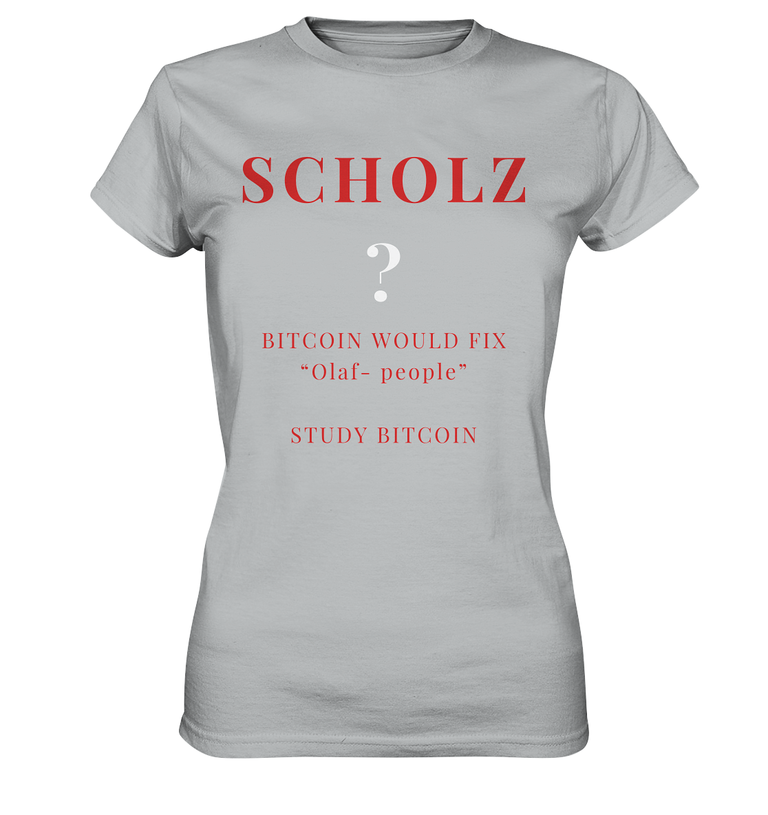 SCHOLZ ? BITCOIN WOULD FIX "Olaf people" STUDY BITCOIN - (Ladies Collection 21% Rabatt bis zum Halving 2024) - Ladies Premium Shirt
