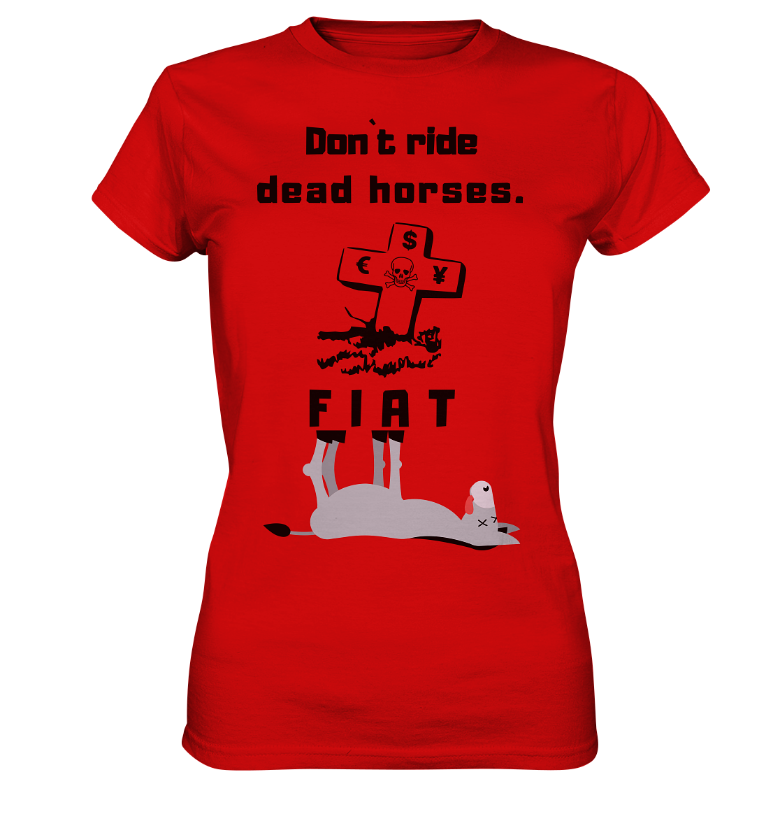 DON`T RIDE DEAD HORSES - FIAT (Grabstein € $ Pfund, Esel) - LADIES COLLECTION 21% automat. Rabatt bis zum Halving 2024 - Ladies Premium Shirt
