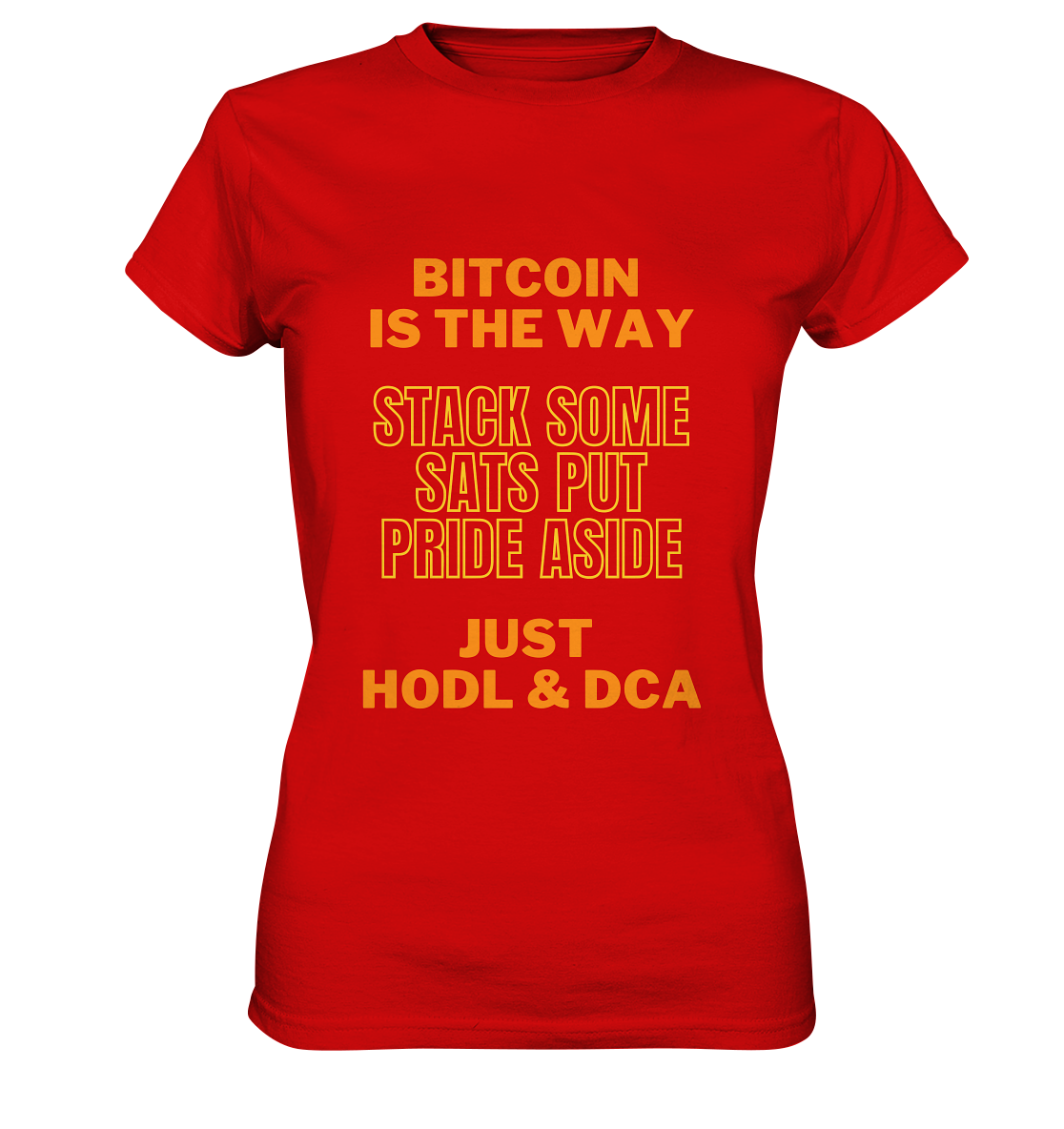 BITCOIN IS THE WAY - STACK SOME SATS PUT PRIDE ASIDE, JUST HODL & DCA (yellow-orange Version) - LADIES COLLECTION 21% automat. Rabatt bis zum Halving 2024  - Ladies Premium Shirt