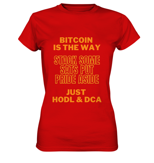 BITCOIN IS THE WAY - STACK SOME SATS PUT PRIDE ASIDE, JUST HODL & DCA (yellow-orange Version) - LADIES COLLECTION 21% automat. Rabatt bis zum Halving 2024  - Ladies Premium Shirt