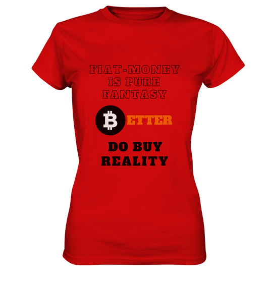 FIAT-MONEY IS PURE FANTASY - BETTER DO BUY REALITY - LADIES COLLECTION 21% automat. Rabatt bis zum Halving 2024  - Ladies Premium Shirt