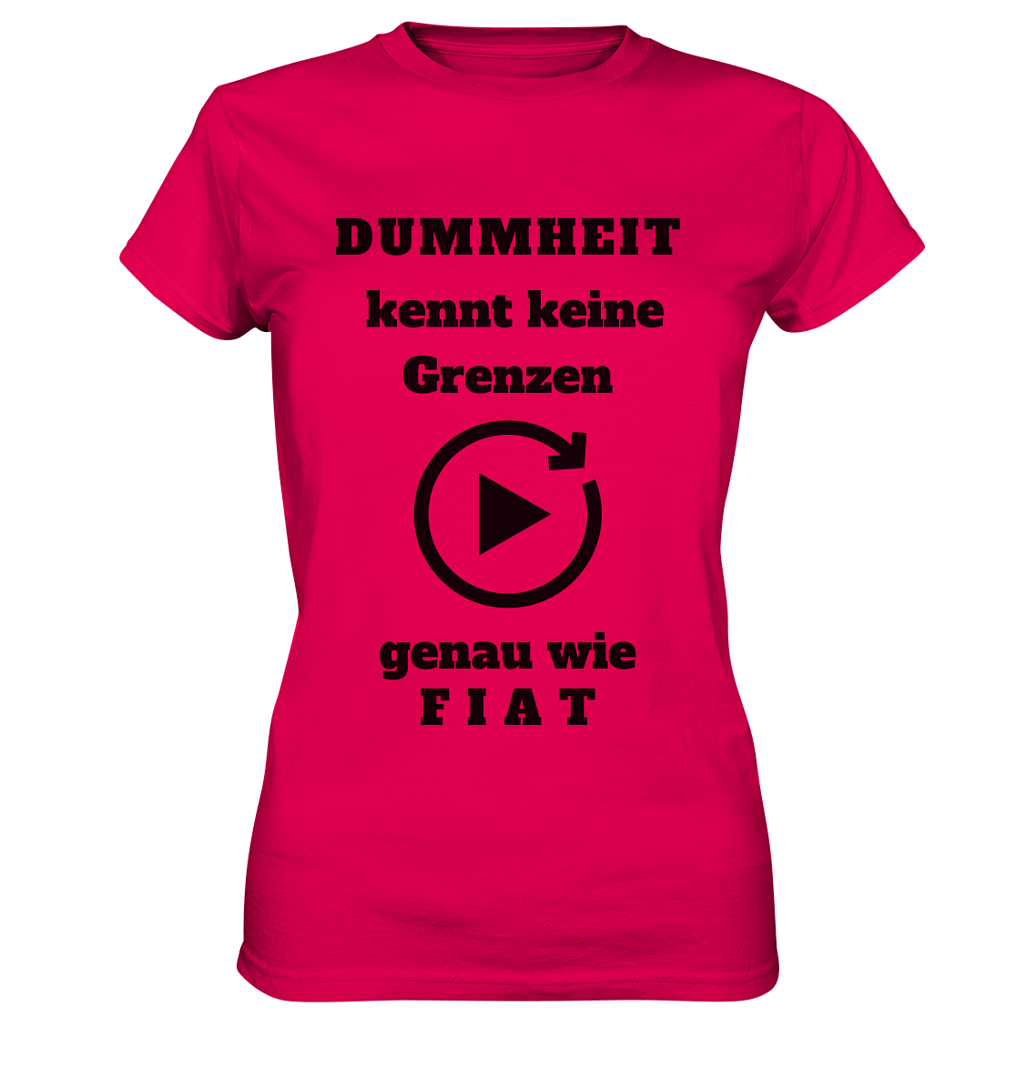 DUMMHEIT KENNT KEINE GRENZEN - GENAU WIE FIAT (ENDLOS-PLAYBUTTON) # einheitliche Schrift # Ladies Collection 21% Rabatt bis zum Halving 2024  - Ladies Premium Shirt