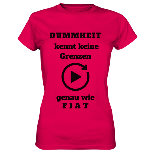 DUMMHEIT KENNT KEINE GRENZEN - GENAU WIE FIAT (ENDLOS-PLAYBUTTON) # einheitliche Schrift # Ladies Collection 21% Rabatt bis zum Halving 2024  - Ladies Premium Shirt