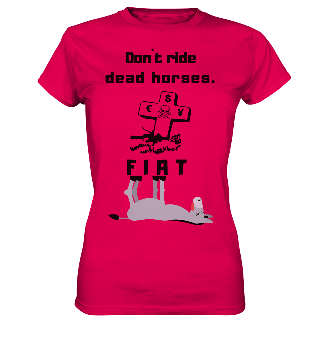 DON`T RIDE DEAD HORSES - FIAT (Grabstein € $ Pfund, Esel) - LADIES COLLECTION 21% automat. Rabatt bis zum Halving 2024 - Ladies Premium Shirt