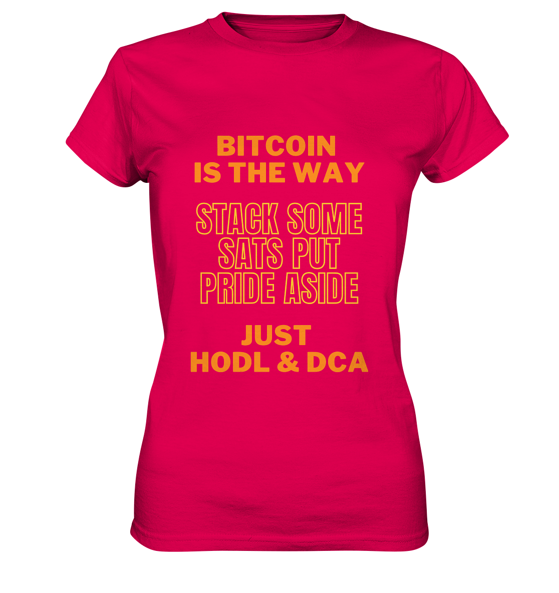 BITCOIN IS THE WAY - STACK SOME SATS PUT PRIDE ASIDE, JUST HODL & DCA (yellow-orange Version) - LADIES COLLECTION 21% automat. Rabatt bis zum Halving 2024  - Ladies Premium Shirt
