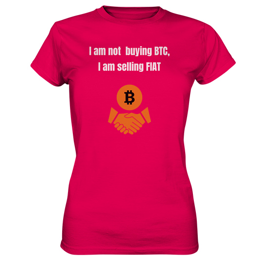 I am not buying BTC, I am selling FIAT (Ladies Collection 21% Rabatt bis zum Halving 2024)  - Ladies Premium Shirt