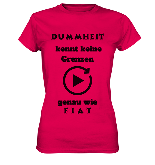 DUMMHEIT KENNT KEINE GRENZEN - GENAU WIE FIAT (ENDLOS-PLAYBUTTON) - Ladies Collection 21% Rabatt bis zum Halving 2024) - Ladies Premium Shirt