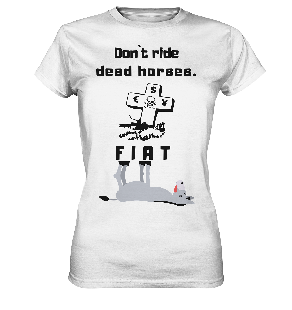 DON`T RIDE DEAD HORSES - FIAT (Grabstein € $ Pfund, Esel) - LADIES COLLECTION 21% automat. Rabatt bis zum Halving 2024 - Ladies Premium Shirt