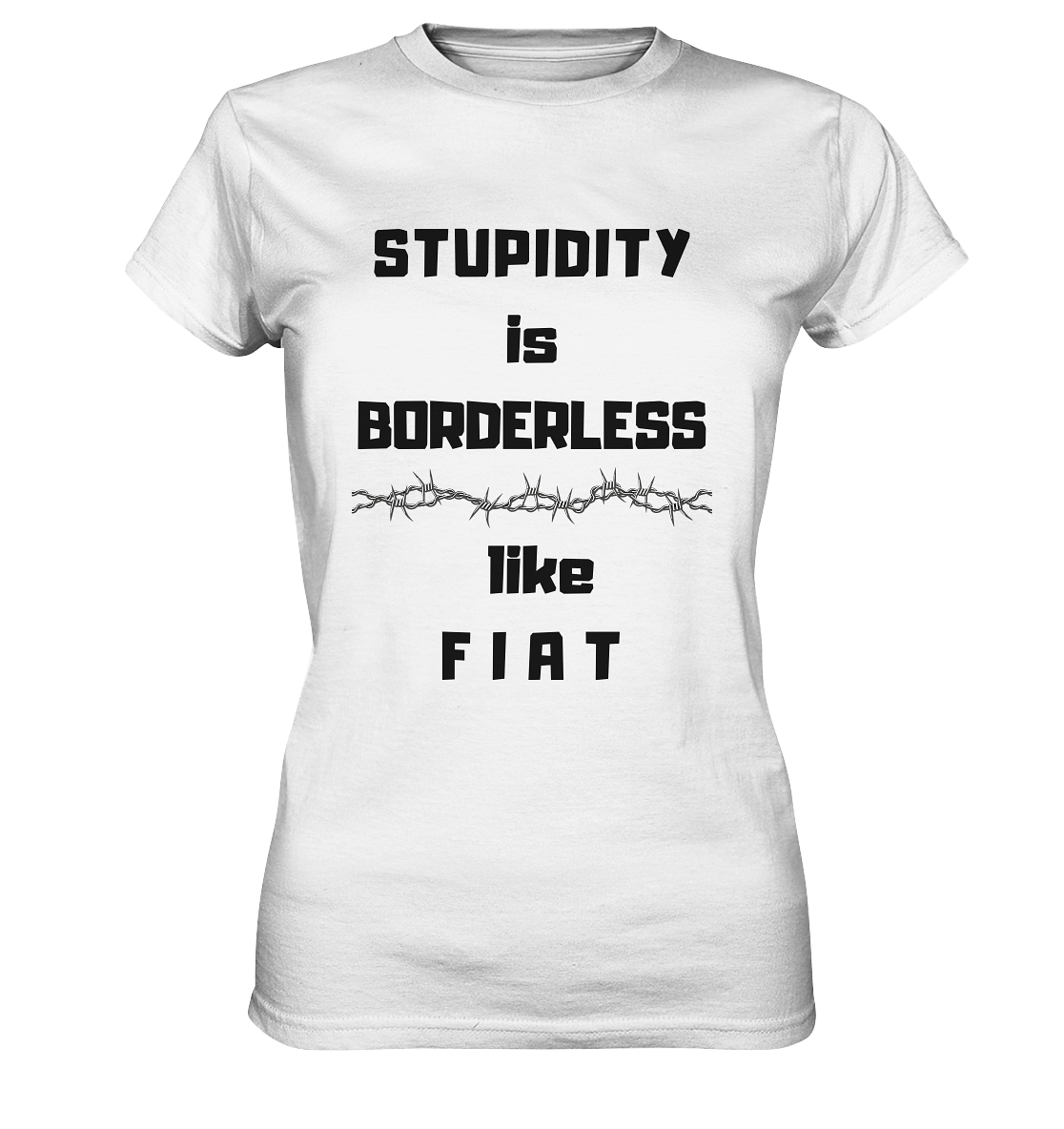 STUPIDITY is BORDERLESS like F I A T (Stacheldraht-Grafik) # Ladies Collection 21% Rabatt bis zum Halving 2024  - Ladies Premium Shirt