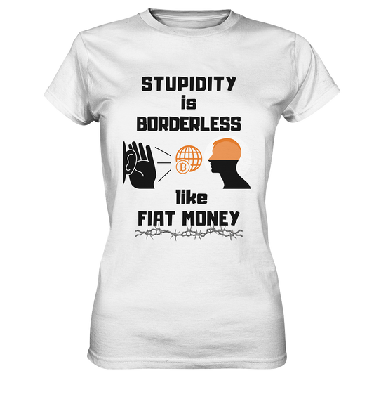 STUPIDITY is BORDERLESS like FIAT MONEY (BTC World, Version 3) LADIES COLLECTION 21% automat. Rabatt bis zum Halving 2024 - Ladies Premium Shirt