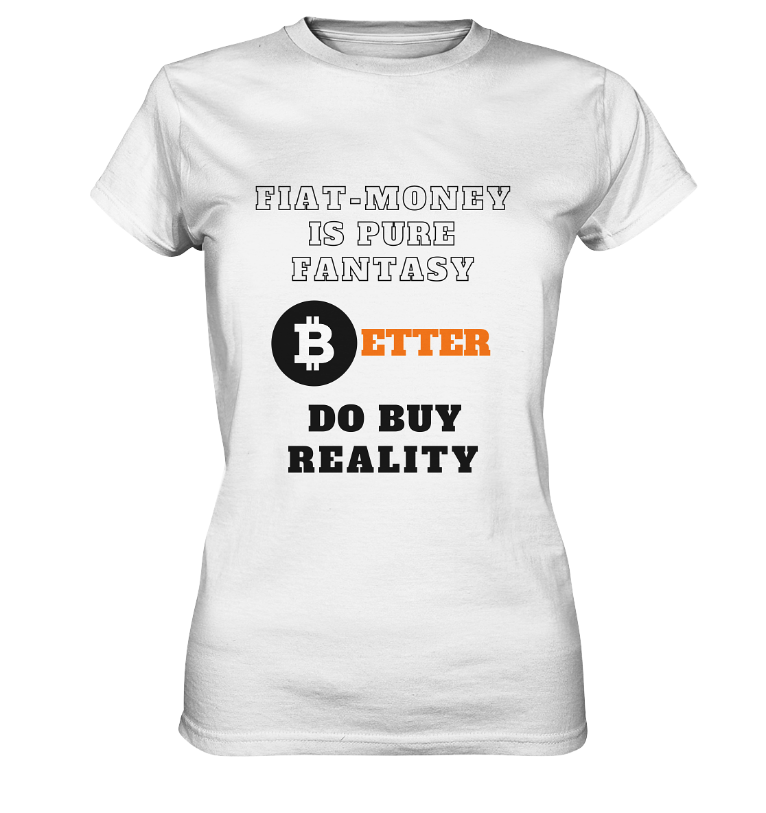 FIAT-MONEY IS PURE FANTASY - BETTER DO BUY REALITY - LADIES COLLECTION 21% automat. Rabatt bis zum Halving 2024  - Ladies Premium Shirt