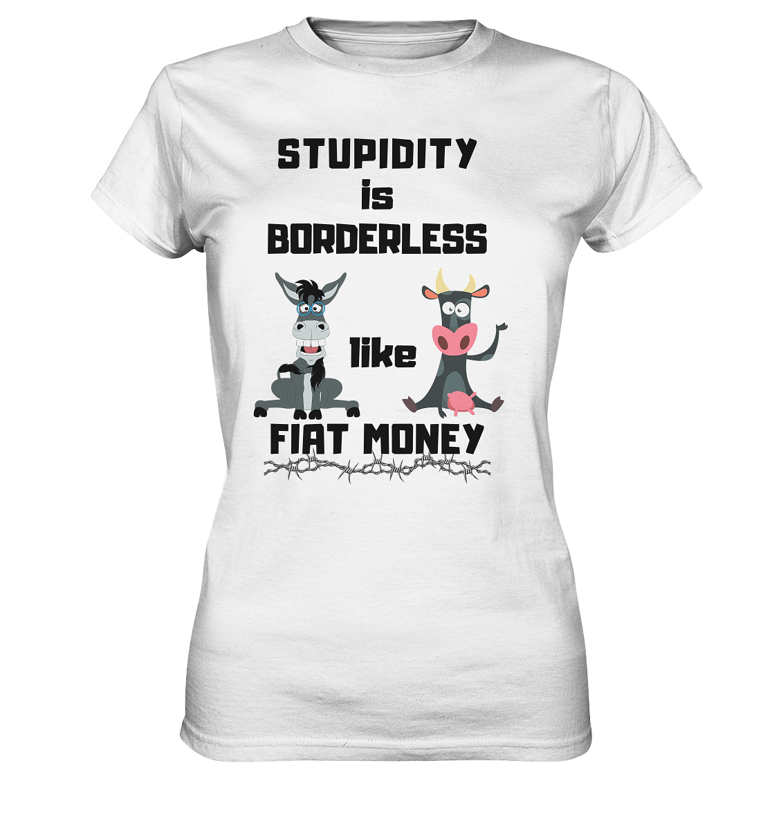 STUPIDITY is BORDERLESS like FIAT MONEY (Esel & Kuh support) LADIES COLLECTION 21% automat. Rabatt bis zum Halving 2024 - Ladies Premium Shirt