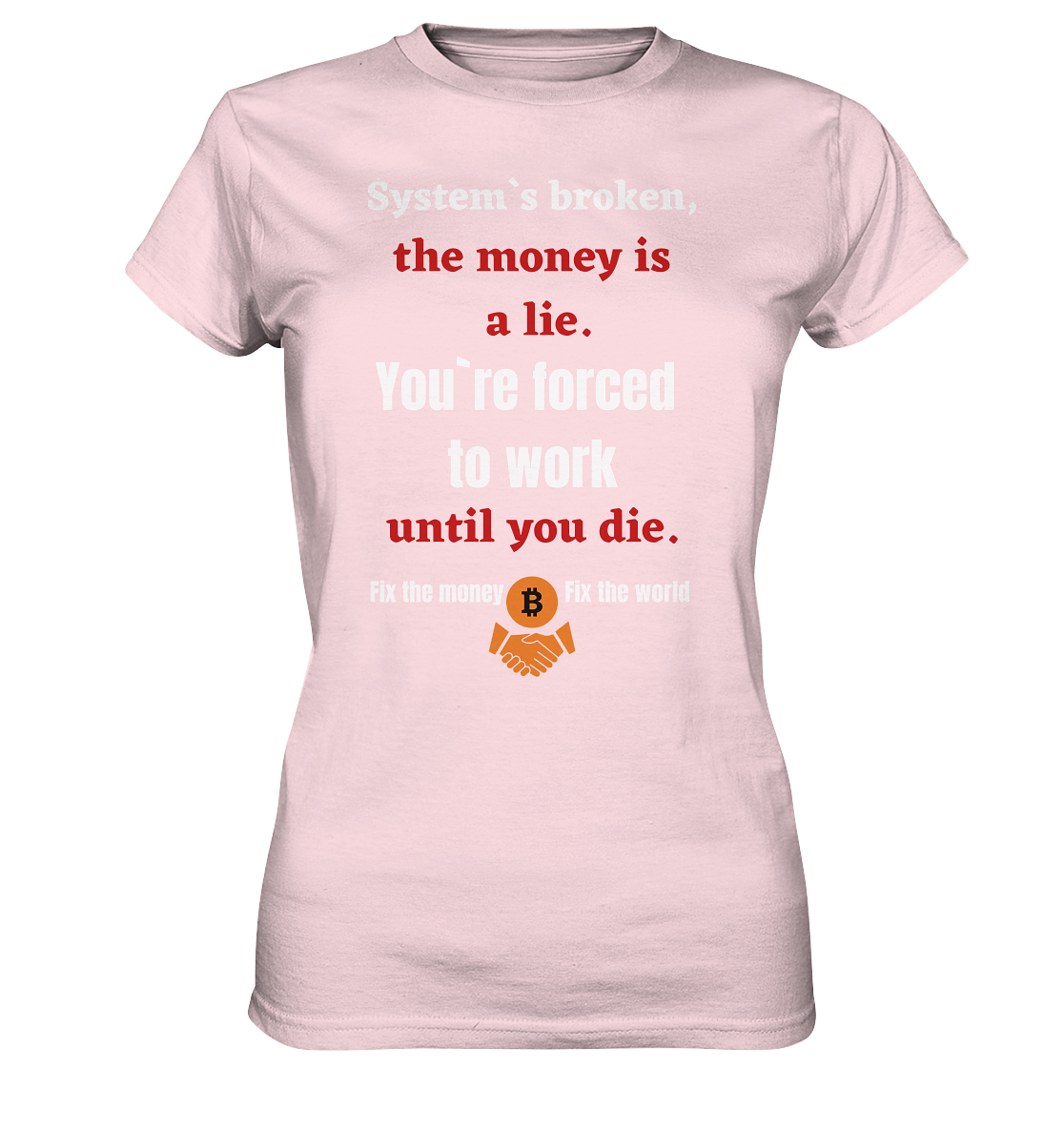 System`s broken, the money is a lie. You`re forced to work until you die. (Ladies C. 21% Rabatt bis zum Halving 2024) - Ladies Premium Shirt