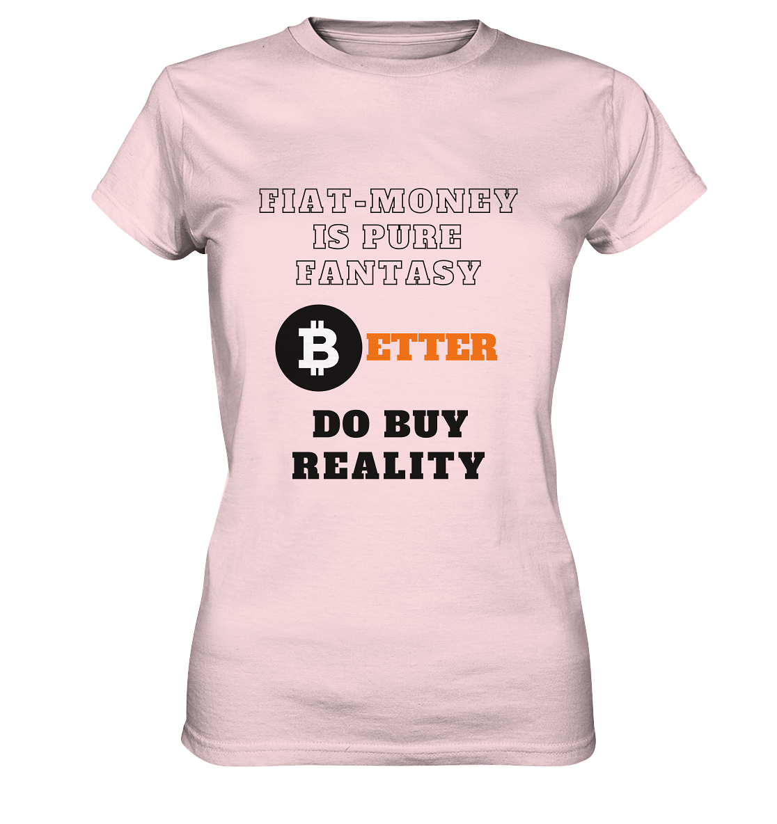 FIAT-MONEY IS PURE FANTASY - BETTER DO BUY REALITY - LADIES COLLECTION 21% automat. Rabatt bis zum Halving 2024  - Ladies Premium Shirt
