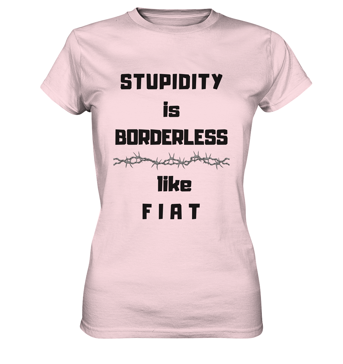 STUPIDITY is BORDERLESS like F I A T (Stacheldraht-Grafik) # Ladies Collection 21% Rabatt bis zum Halving 2024  - Ladies Premium Shirt
