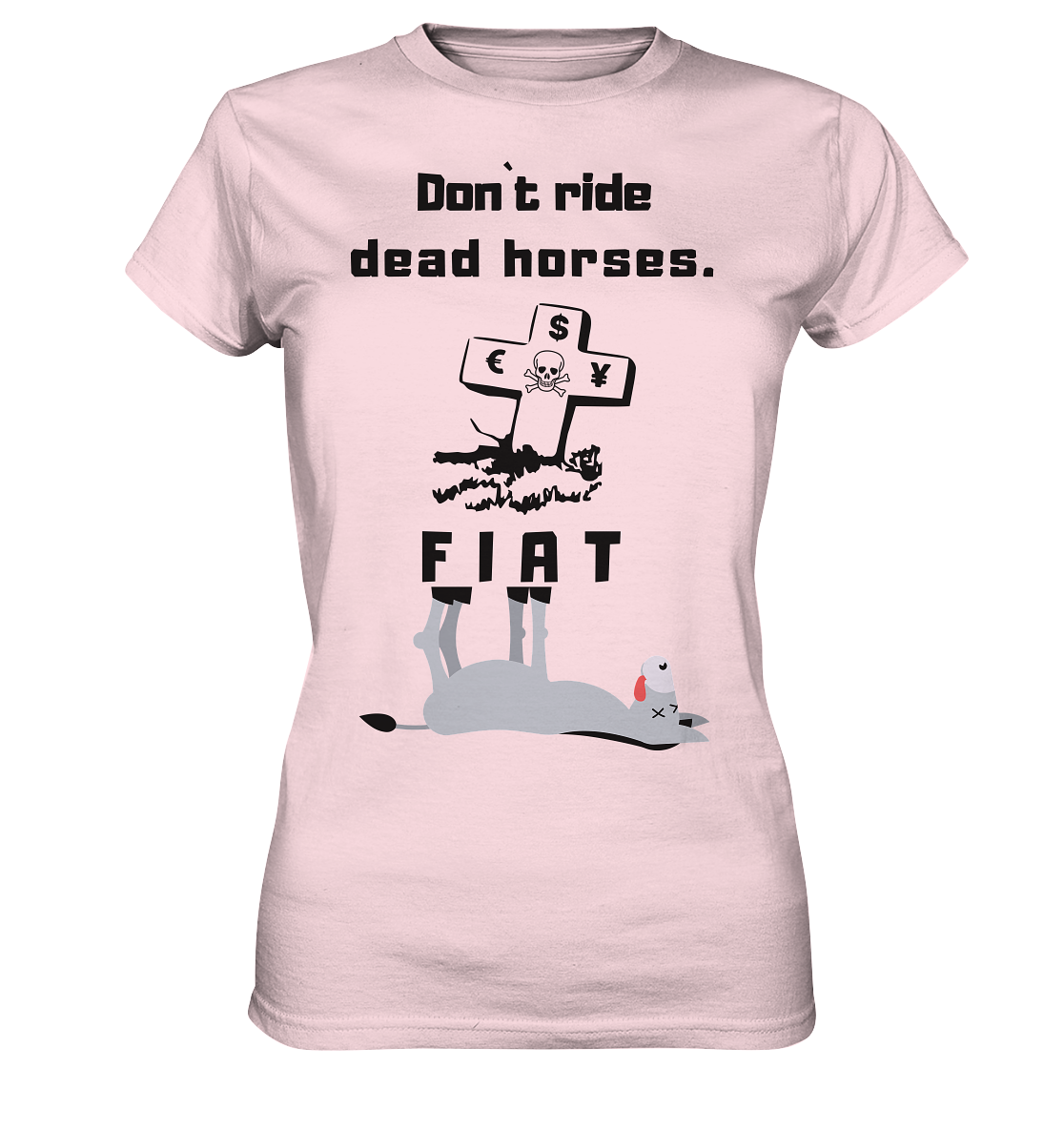 DON`T RIDE DEAD HORSES - FIAT (Grabstein € $ Pfund, Esel) - LADIES COLLECTION 21% automat. Rabatt bis zum Halving 2024 - Ladies Premium Shirt