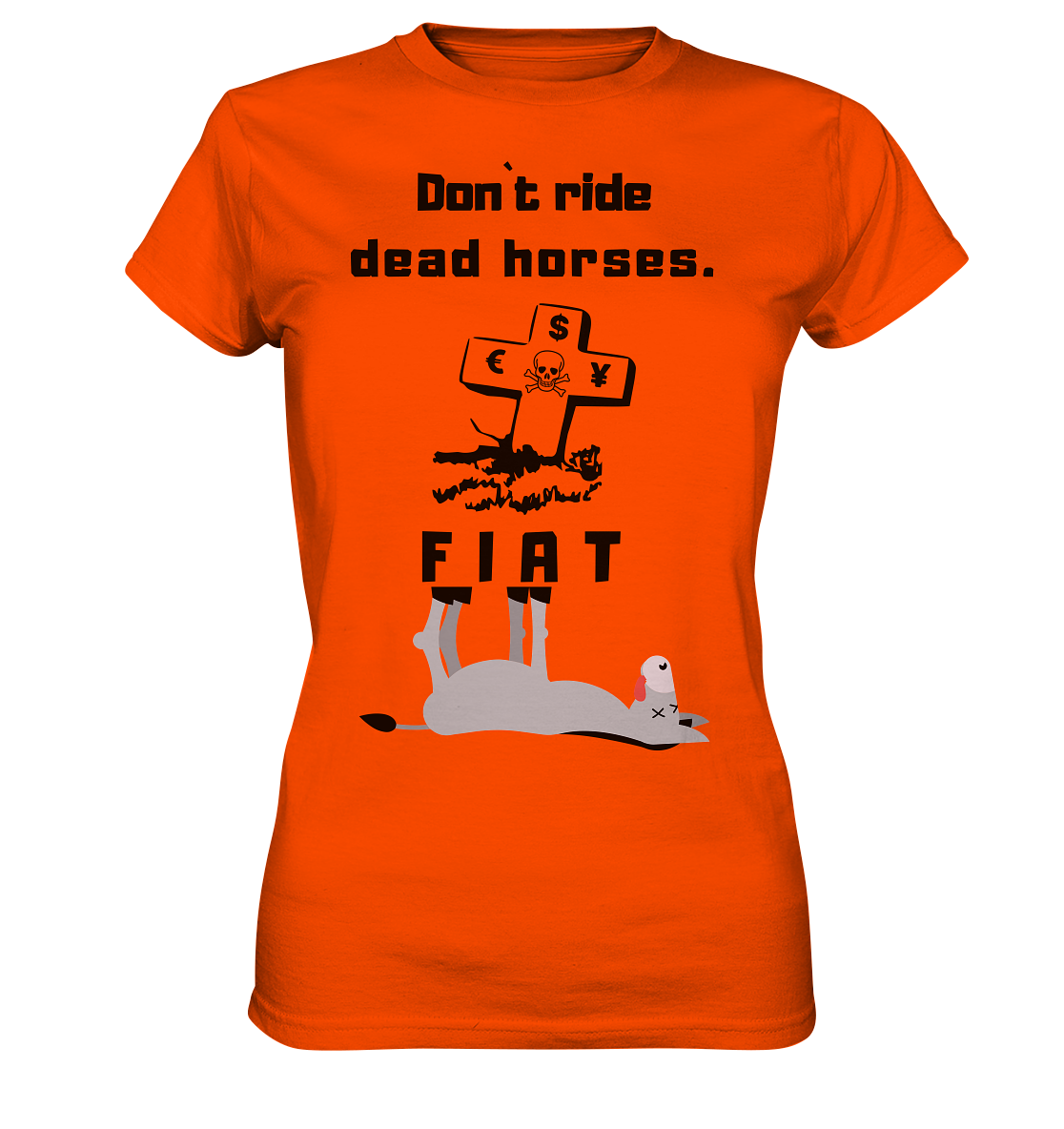 DON`T RIDE DEAD HORSES - FIAT (Grabstein € $ Pfund, Esel) - LADIES COLLECTION 21% automat. Rabatt bis zum Halving 2024 - Ladies Premium Shirt